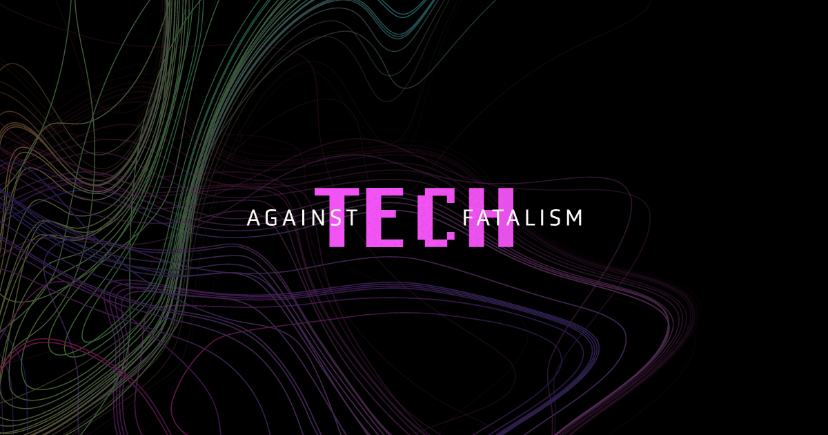 Against Tech Fatalism