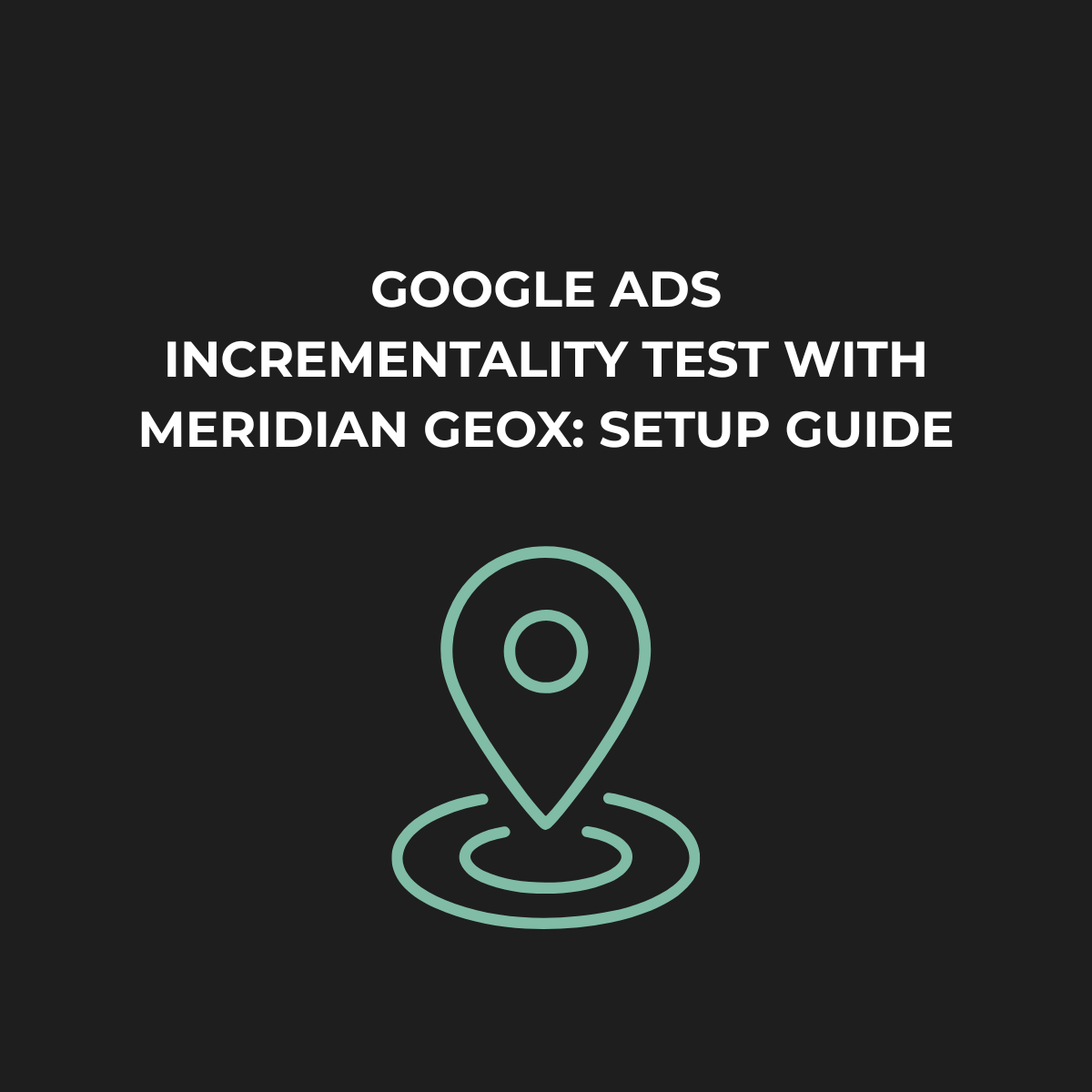 Google Ads Incrementality Test with Meridian GeoX: Setup Guide
