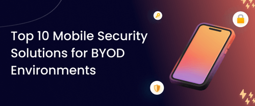 Top 10 Mobile Security Solutions for BYOD Environments in 2025