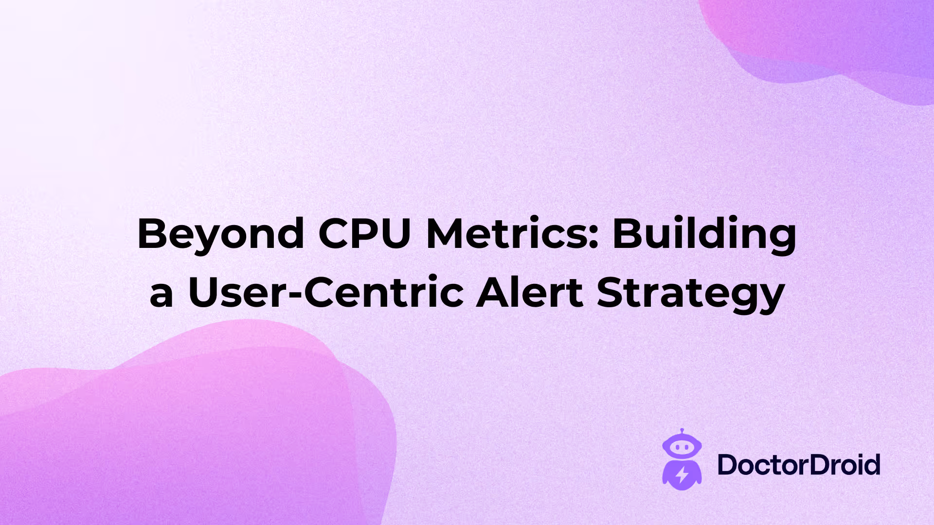 Beyond CPU Metrics: Building a User-Centric Alert Strategy
