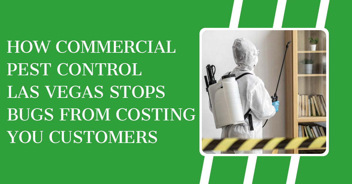 How Commercial Pest Control Las Vegas Stops Bugs from Costing You Customers