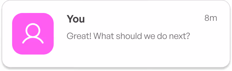 Chat message from You with pink avatar saying, 'Great! What should we do next?' sent 8 minutes ago.