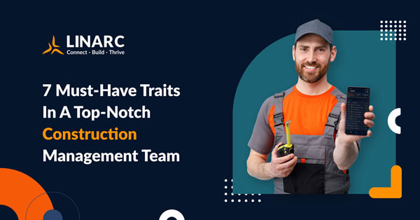 Explore the 7 key qualities of a top-tier construction management team