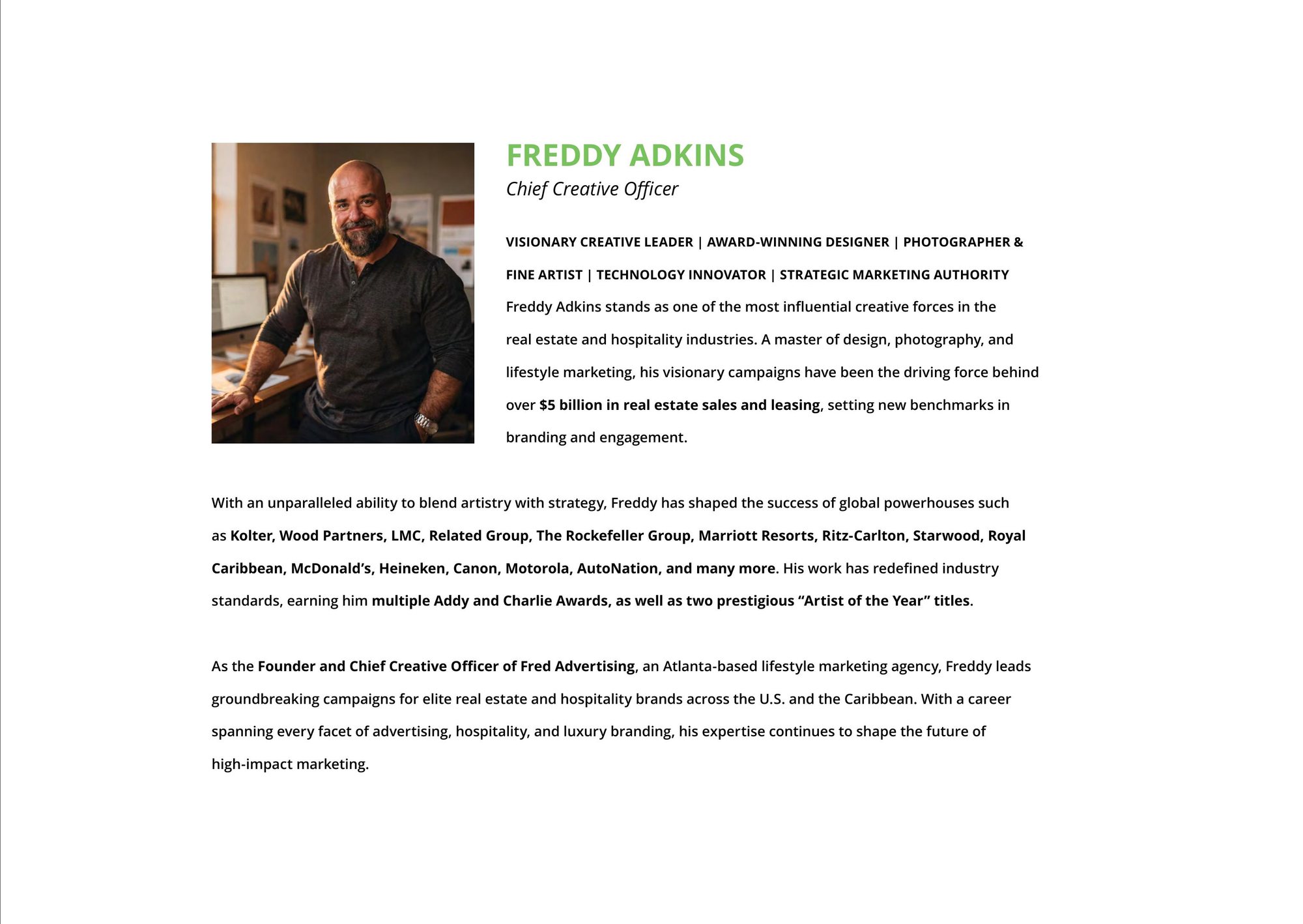 Freddy Adkins, Chief Creative Officer. Visionary creative leader, award-winning designer, photographer and fine artist. Campaigns behind more than five billion dollars in real estate sales and leasing.