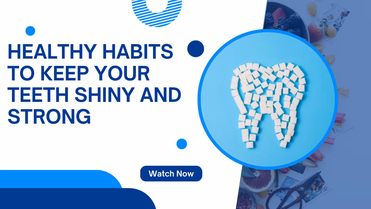 Healthy Habits to Keep Your Teeth Shiny and Strong