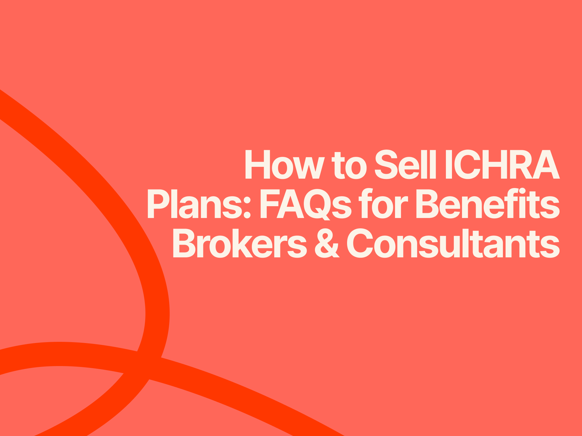 Bright coral and red graphic background with curved lines and white bold text that reads: “How to Sell ICHRA Plans: FAQs for Benefits Brokers & Consultants.”