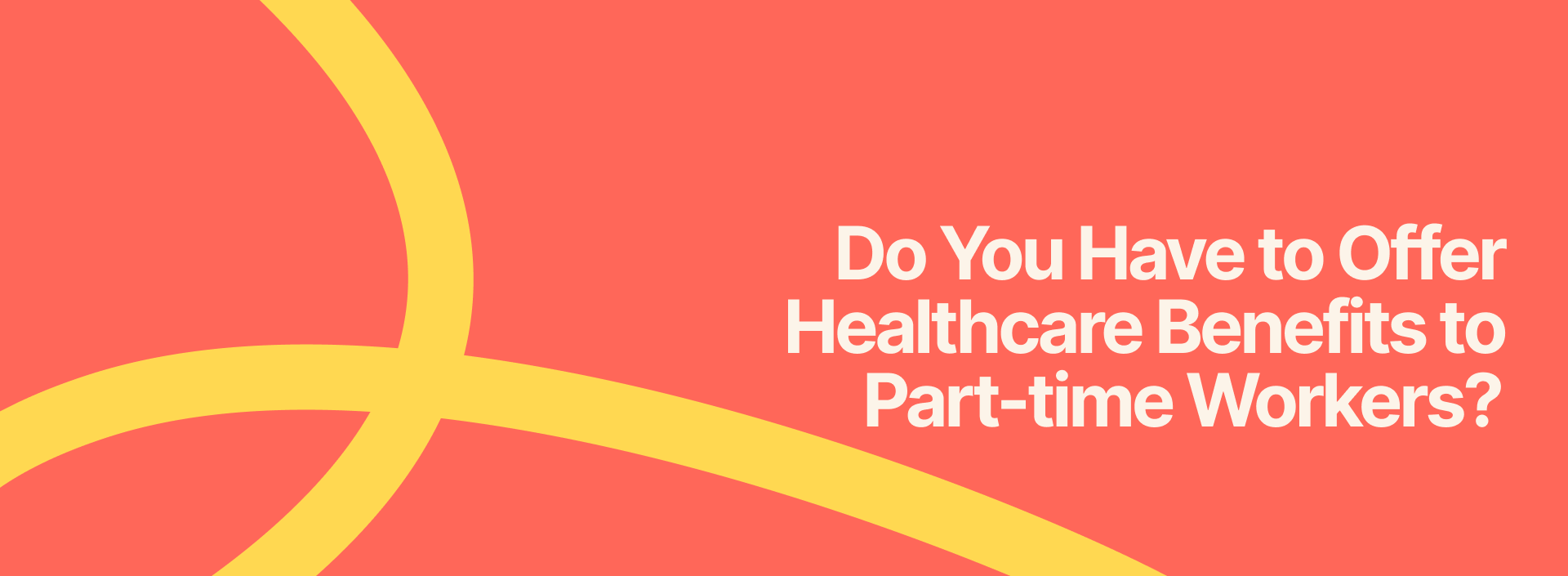 Bright coral and yellow graphic with bold white text that reads, “Do You Have to Offer Healthcare Benefits to Part-time Workers?”