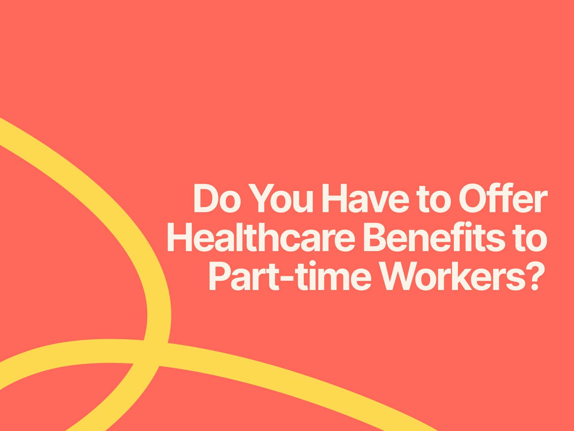 Bright coral and yellow graphic with bold white text that reads, “Do You Have to Offer Healthcare Benefits to Part-time Workers?”