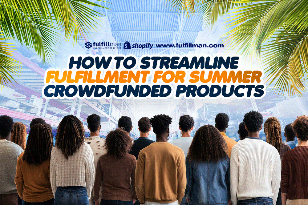 How to Streamline Fulfillment for Summer Crowdfunded Products