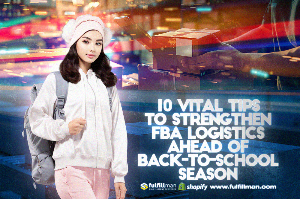 10 Vital Tips to Strengthen FBA Logistics Ahead of Back-to-School Season