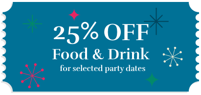 25% off food and drink for selected party dates