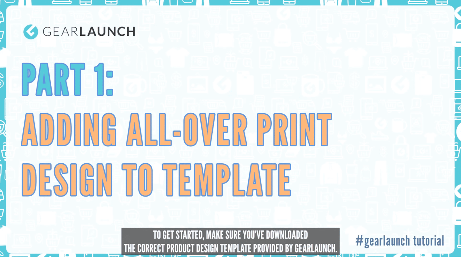 mage 1 – Title Slide "GearLaunch tutorial slide showing Part 1: Adding All-Over Print Design to Template.