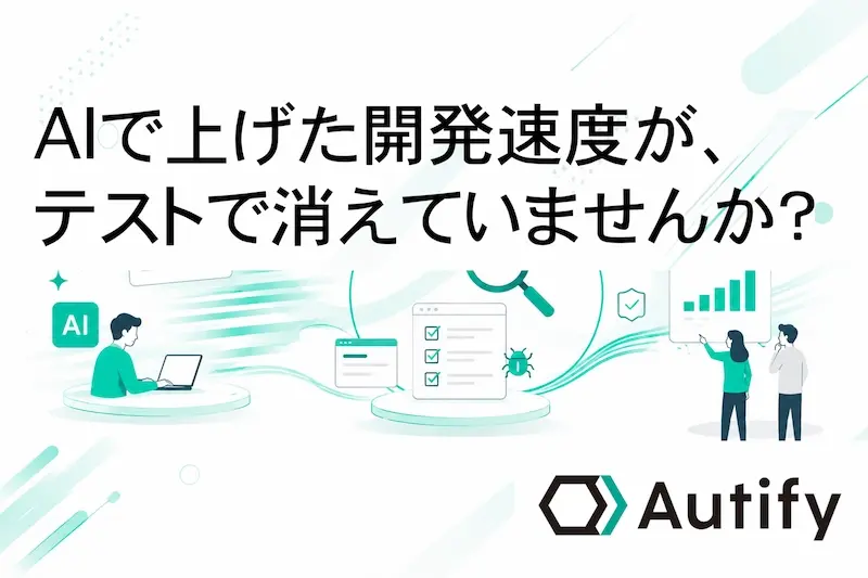 AIで上げた開発速度が、テストで消えていませんか?AIコーディング時代に、品質保証が新たなボトルネックになる理由