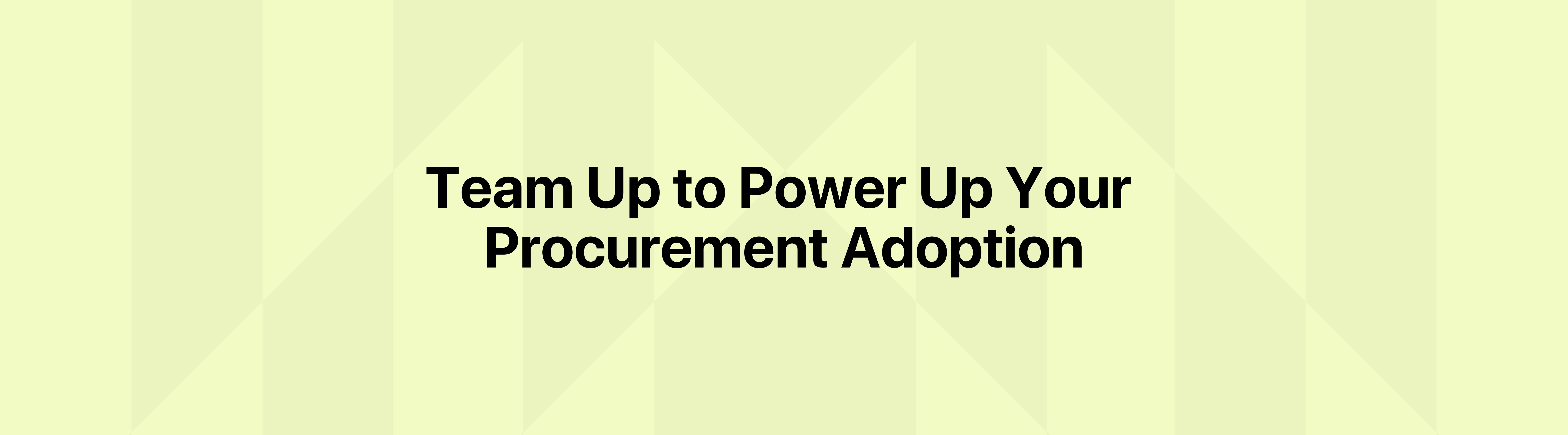 Team Up To Power Up Your Procurement Adoption