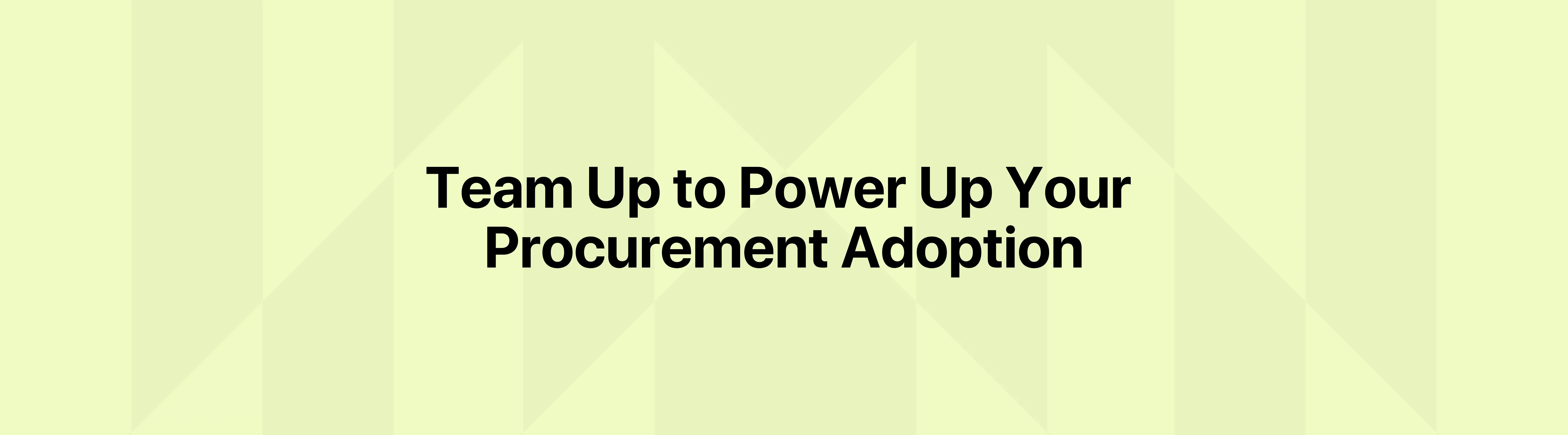 Team Up To Power Up Your Procurement Adoption