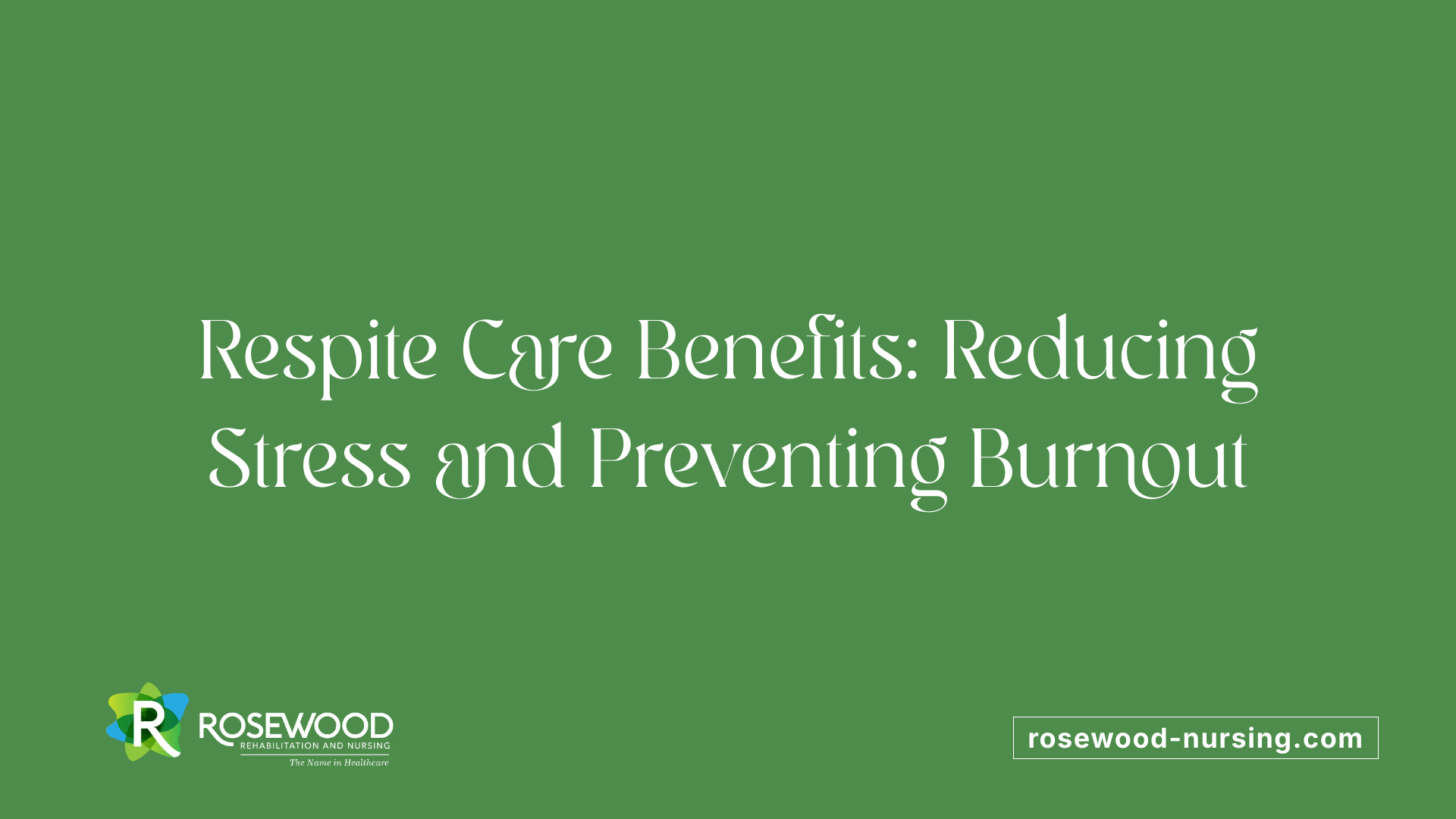 Respite Care Benefits: Reducing Stress and Preventing Burnout