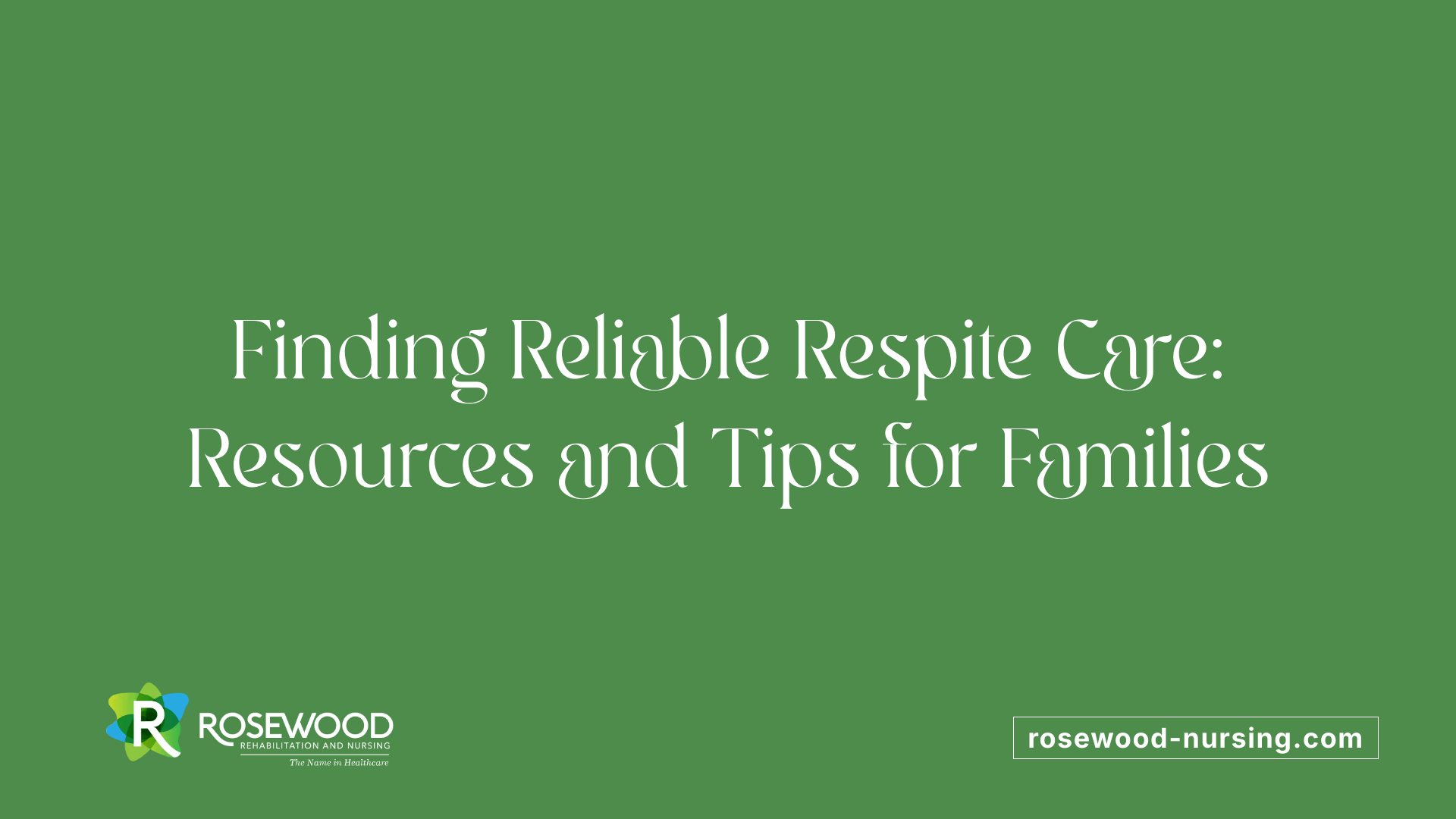 Finding Reliable Respite Care: Resources and Tips for Families