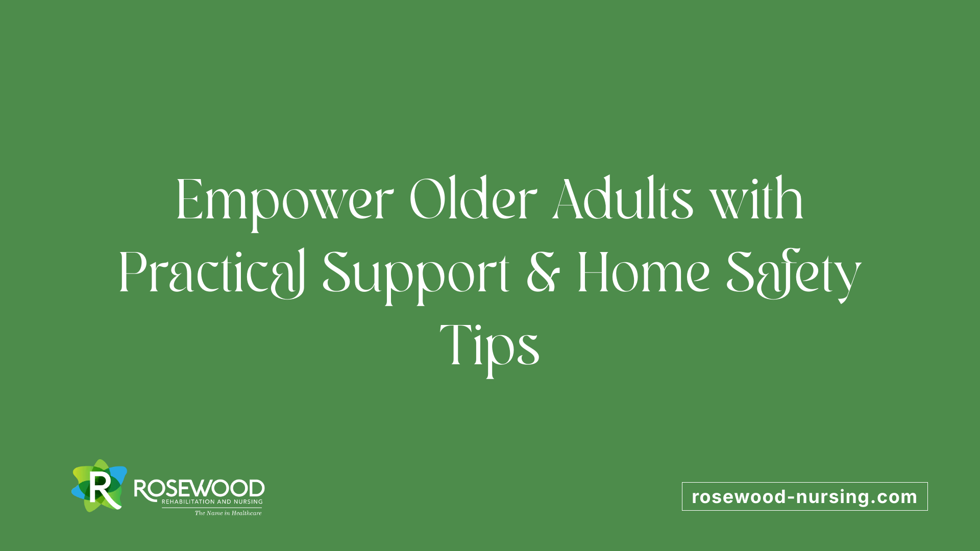 Empower Older Adults with Practical Support &amp; Home Safety Tips