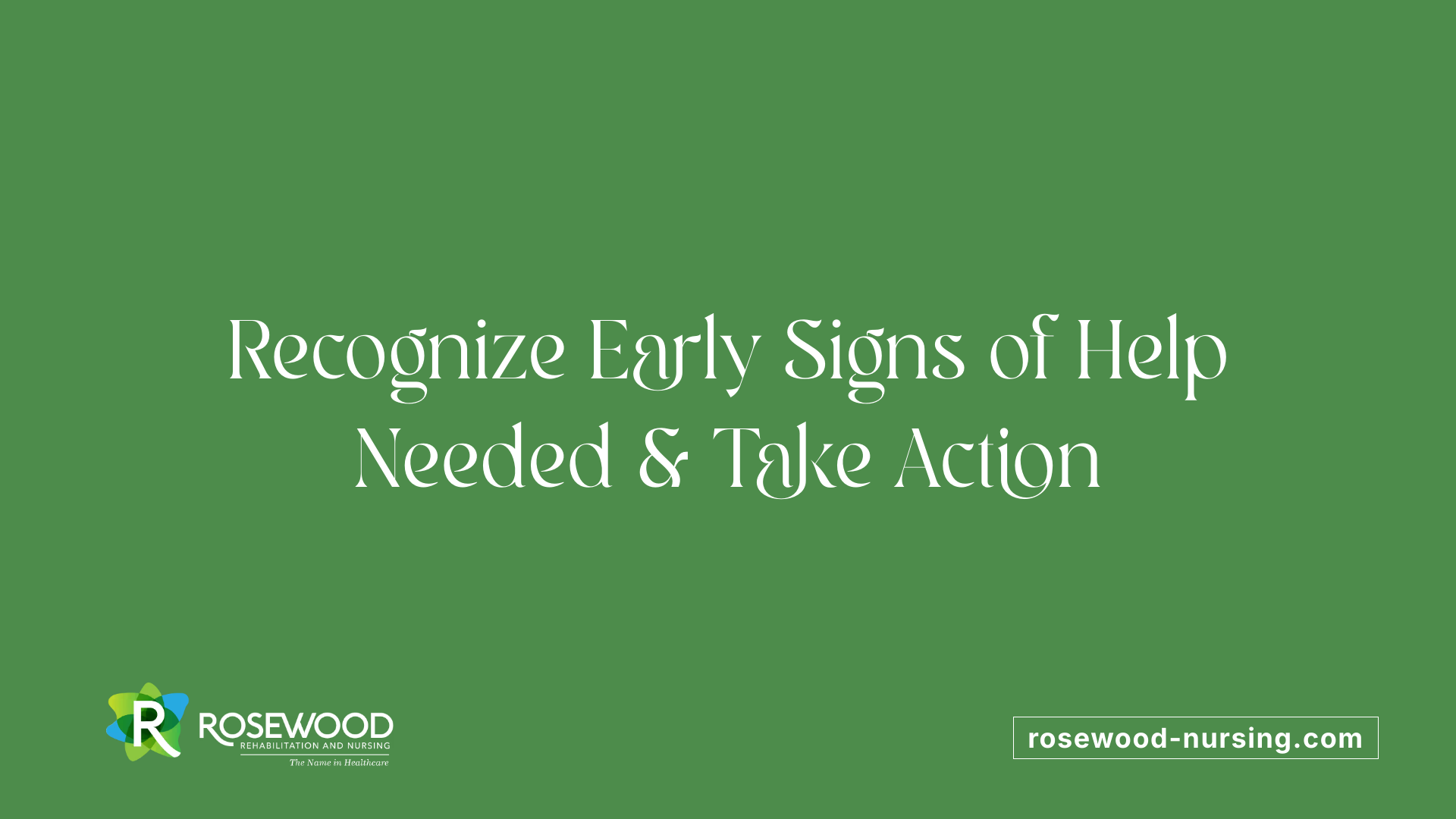 Recognize Early Signs of Help Needed &amp; Take Action