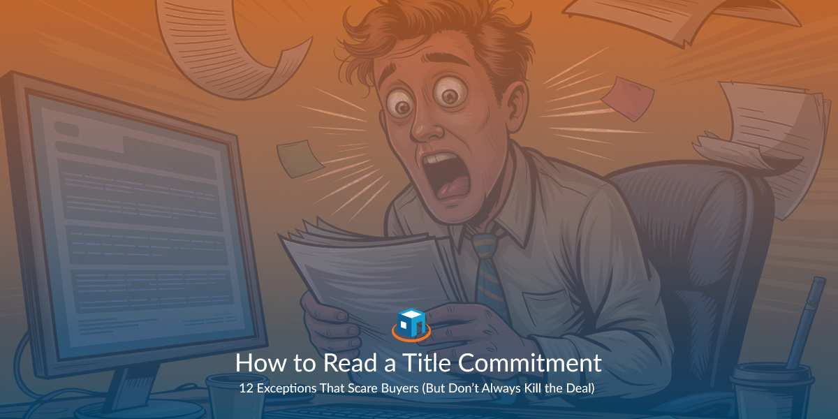 How to Read a Title Commitment: 12 Exceptions That Scare Buyers (But Don’t Always Kill the Deal)