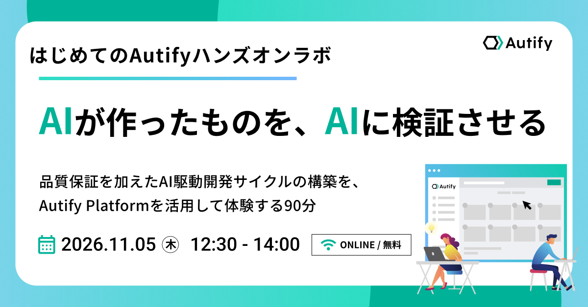 【はじめてのAutifyハンズオンラボ】 AIが作ったものを、AIに検証させる — 品質保証を加えたAI駆動開発サイクルの構築を、Autify Platformを活用して体験する90分（11/5開催）