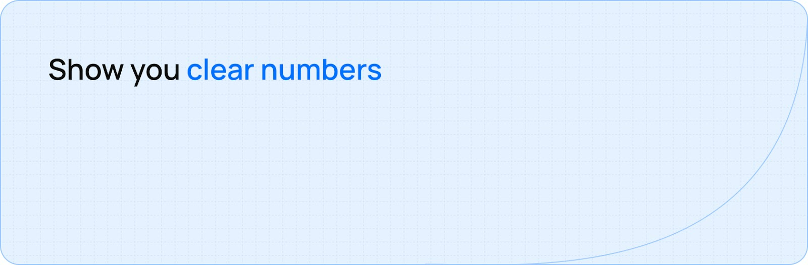 Show you clear numbers