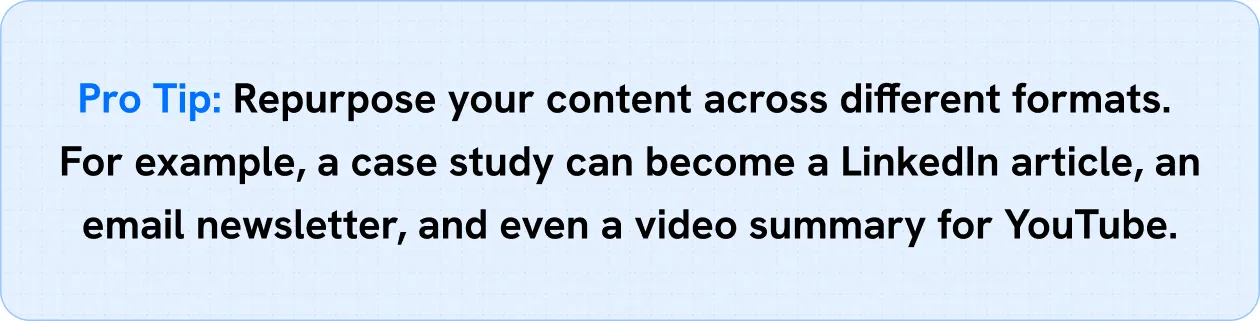 Pro Tip: Repurpose your content across different formats