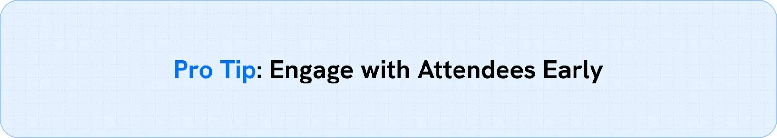  Pro Tip: Engage with Attendees Early