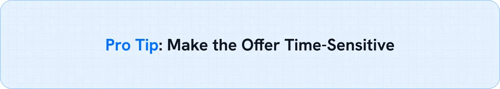  Pro Tip: Make the Offer Time-Sensitive