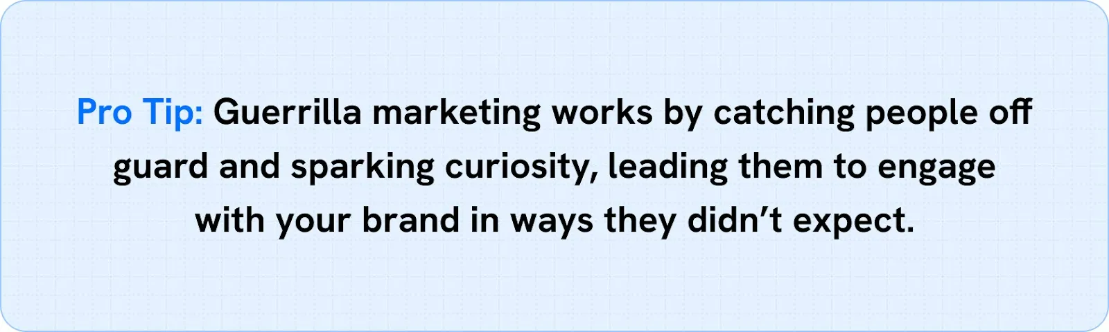 Pro Tip: Guerrilla marketing works by catching people off guard and sparking curiosity, leading them to engage with your brand in ways they didn’t expect.