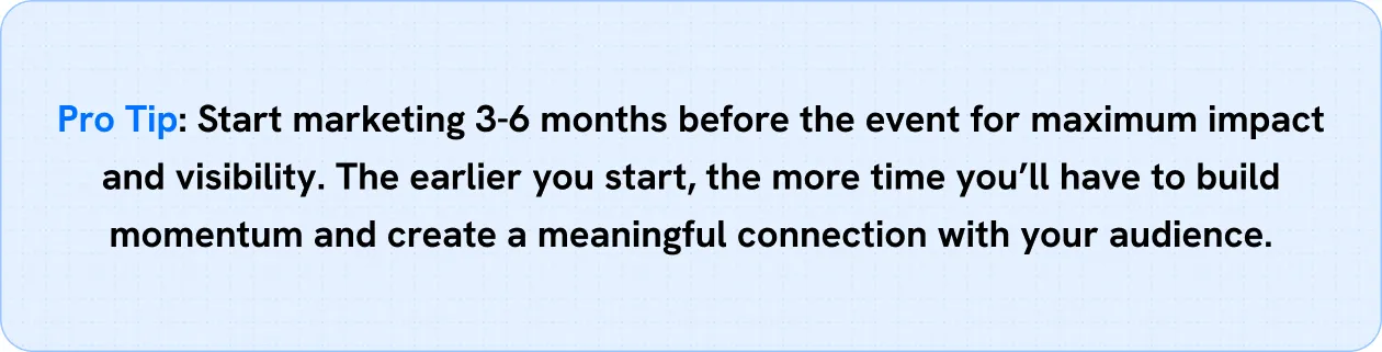 Pro Tip: Start marketing 3-6 months before the event for maximum impact and visibility.