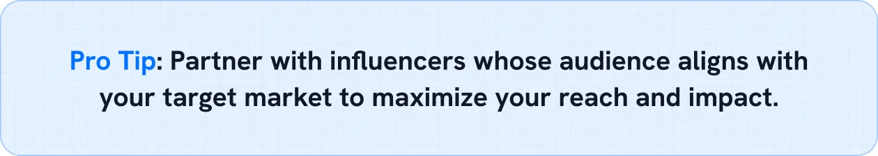 Partner with influencers whose audience aligns with your target market