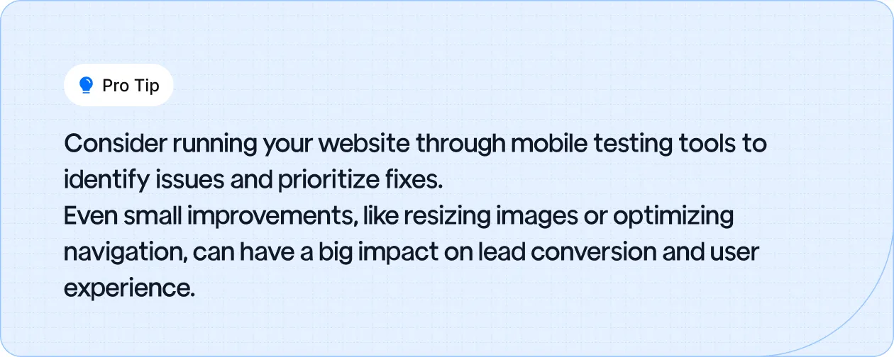 Consider running your website through mobile testing tools to identify issues and prioritize fixes. 