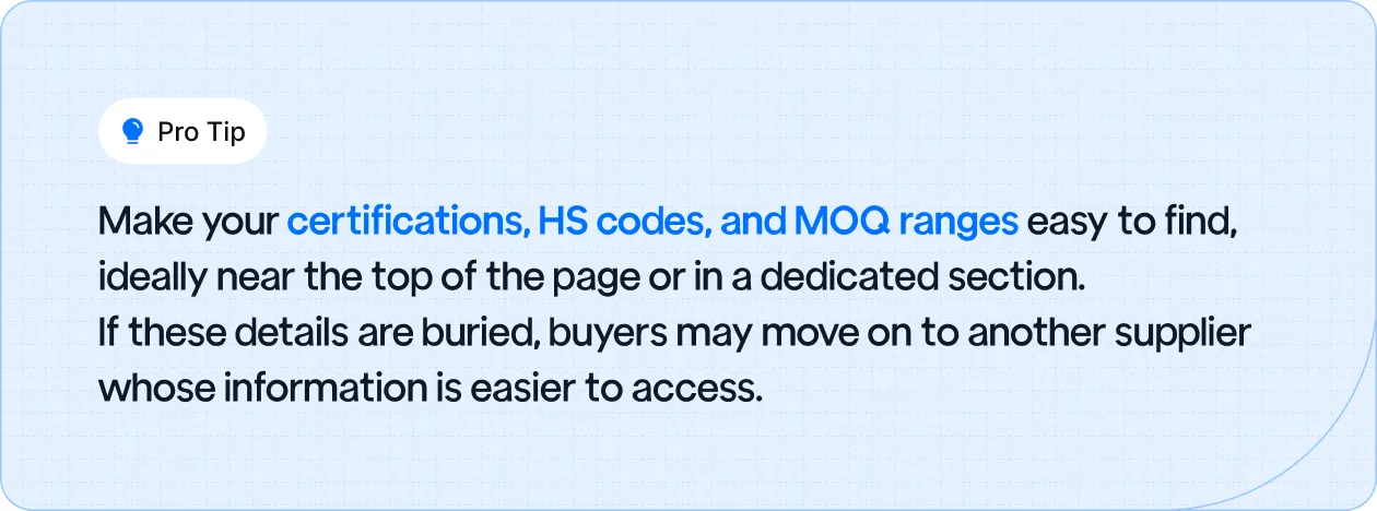 Make your certifications, HS codes, and MOQ ranges easy to find.