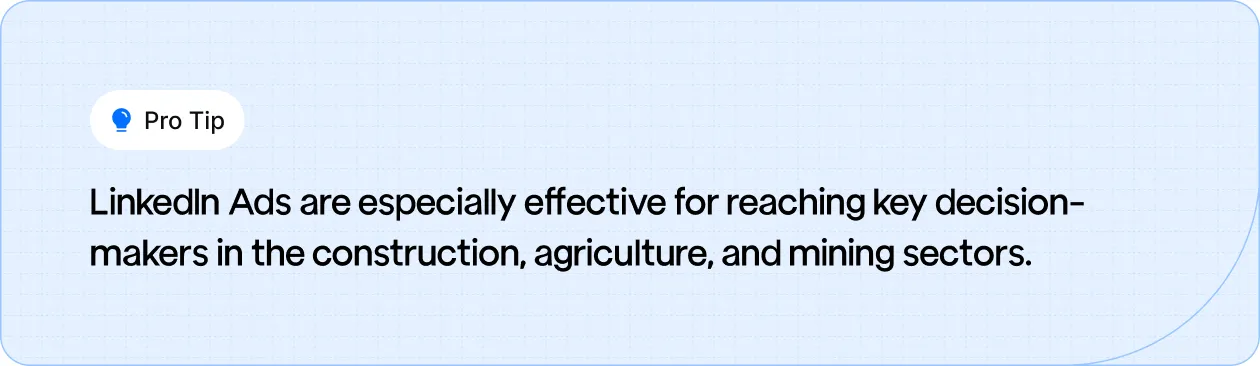 Use LinkedIn Ads to effectively target decision-makers in construction, agriculture, and mining industries.