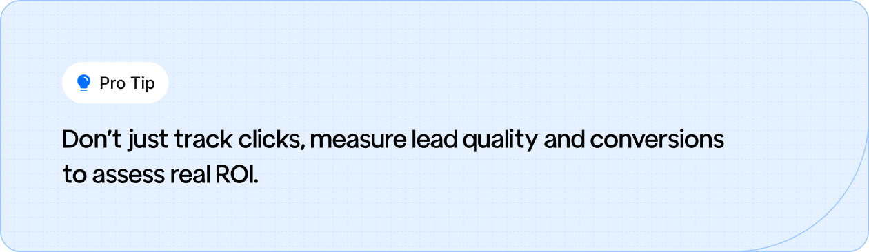 Don’t just track clicks, measure lead quality and conversions to assess real ROI.