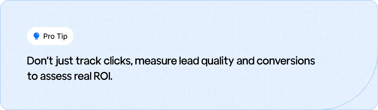 Don’t just track clicks, measure lead quality and conversions to assess real ROI.