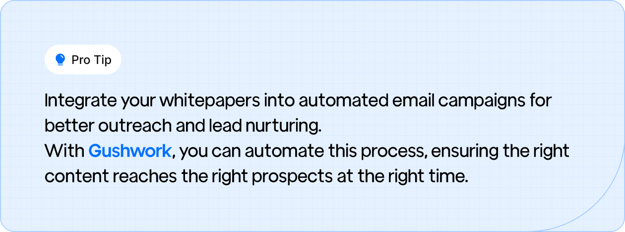 Pro tip on integrating whitepapers into automated email campaigns for enhanced outreach and lead nurturing, with Gushwork ensuring timely content delivery.