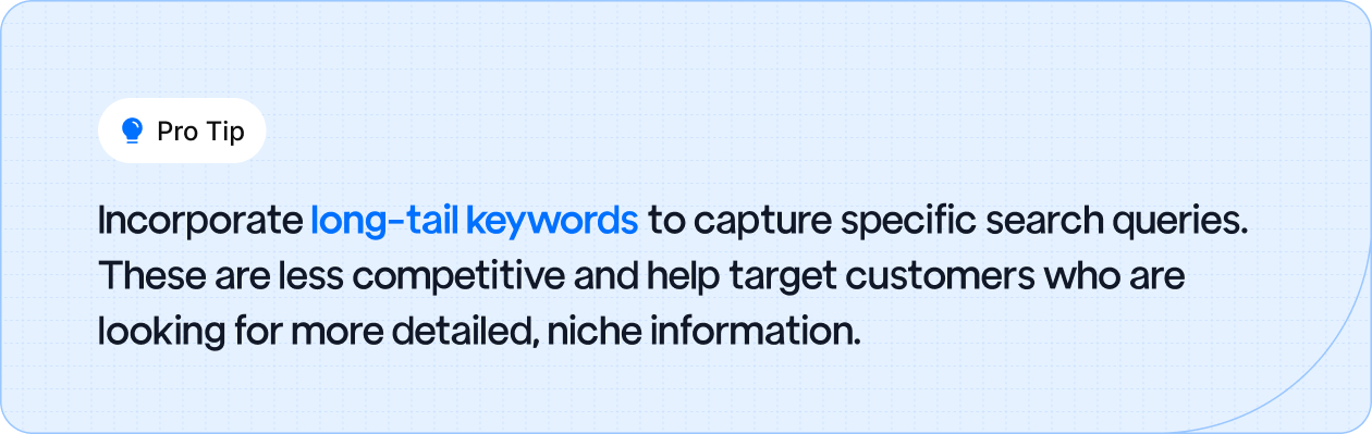 Pro tip to use long-tail keywords for targeting specific, detailed search queries and reaching niche customers.