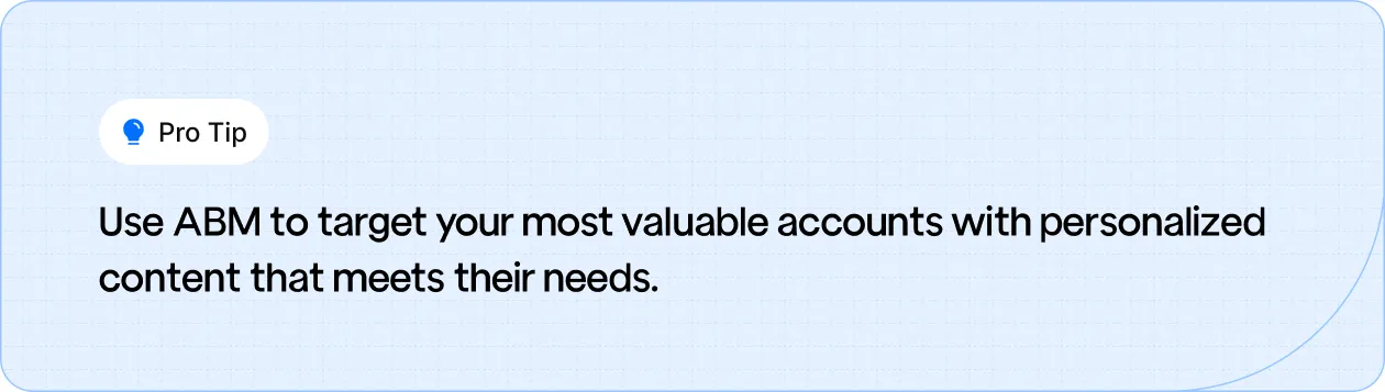 Pro Tip: Leverage ABM to personalize content and target your most valuable accounts effectively.