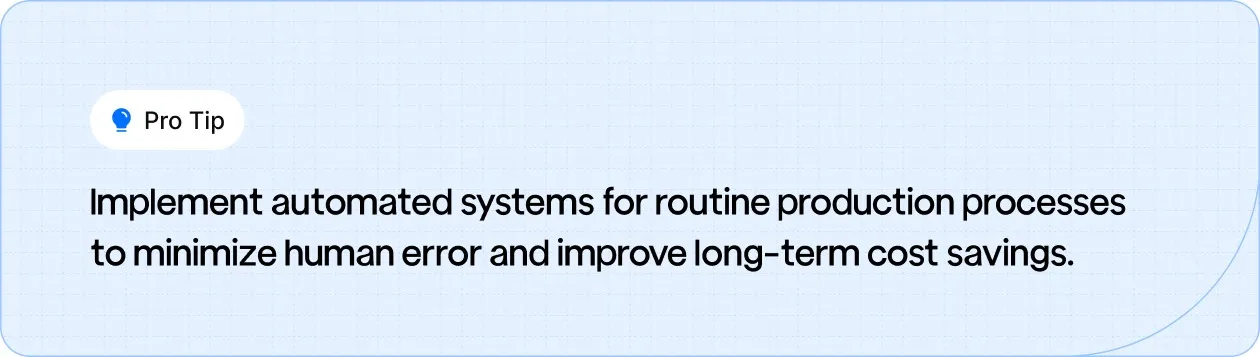 Pro tip: Use automated systems in production processes to reduce human error and achieve long-term cost savings.