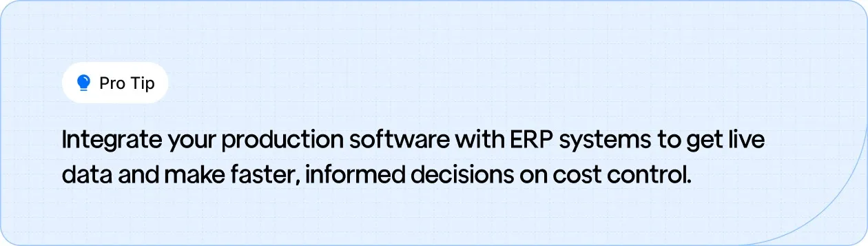 Integrate your production software with ERP systems to get live data and make faster, informed decisions on cost control.