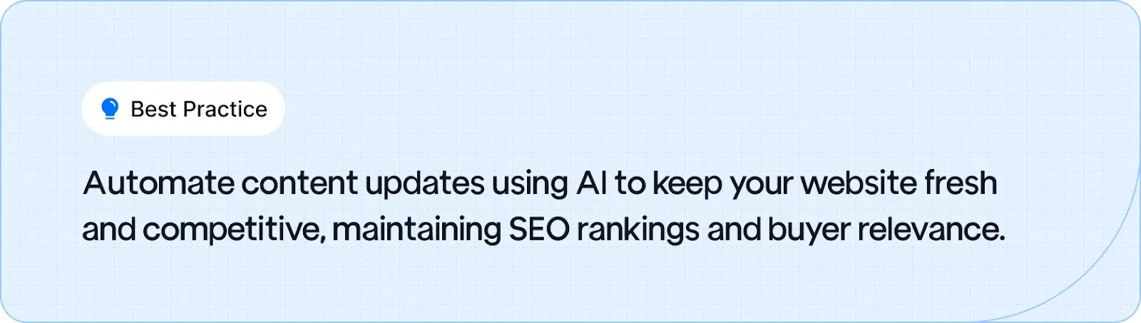 Best Practice: Use AI to automate content updates, keeping your website fresh, improving SEO rankings, and maintaining buyer relevance.