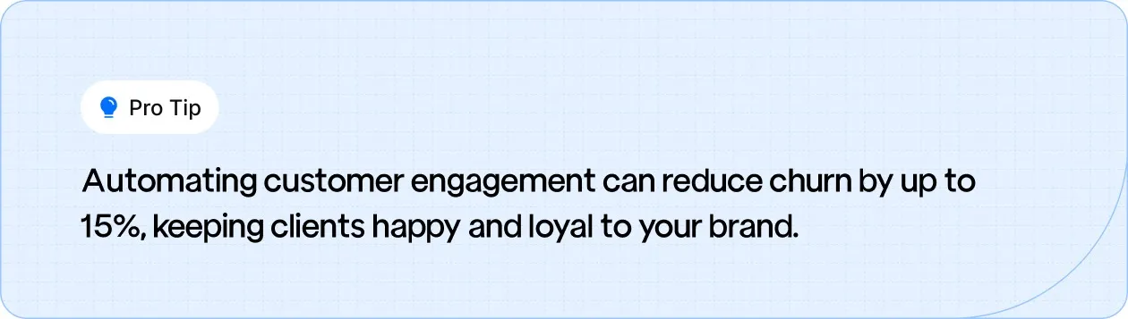 Pro Tip: Automating customer engagement can reduce churn by 15%, boosting client retention and loyalty.