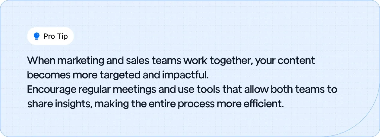 Pro Tip: Collaborating between marketing and sales teams makes content more targeted and impactful. Regular meetings and shared tools enhance efficiency.