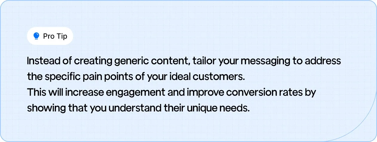 Pro tip: Tailor your content to address the unique pain points of your ideal customers to boost engagement and conversions.