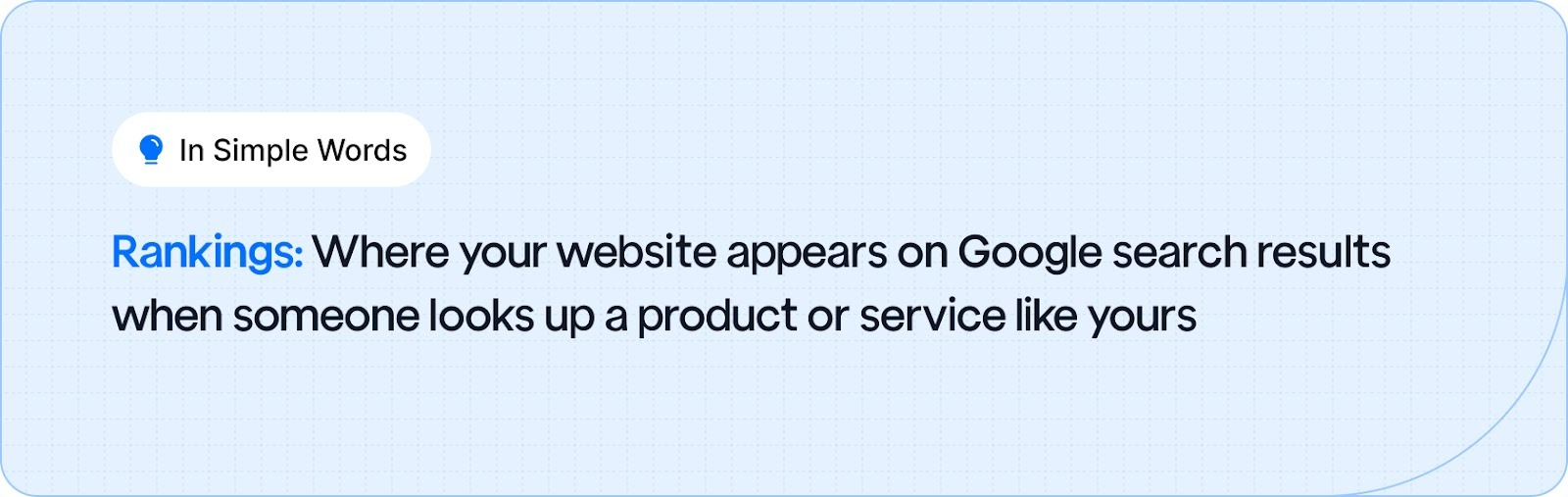 Rankings: Where your website appears on Google search results when someone looks up a product or service like yours
