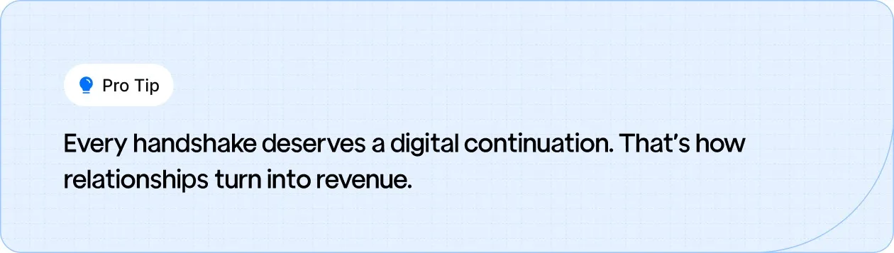 Follow up on every handshake with a digital touch to turn relationships into revenue.