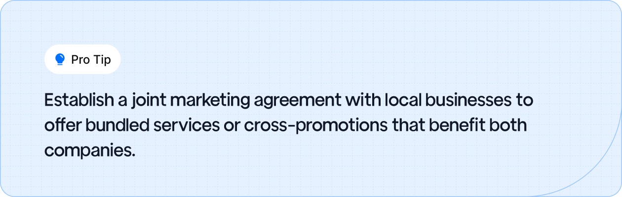 Partner with local businesses for joint marketing and cross-promotions to expand your reach.