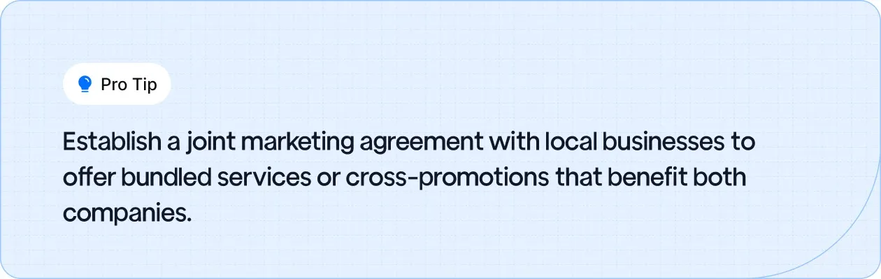 Partner with local businesses for joint marketing and cross-promotions to expand your reach.